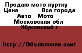 Продаю мото куртку  › Цена ­ 6 000 - Все города Авто » Мото   . Московская обл.,Жуковский г.